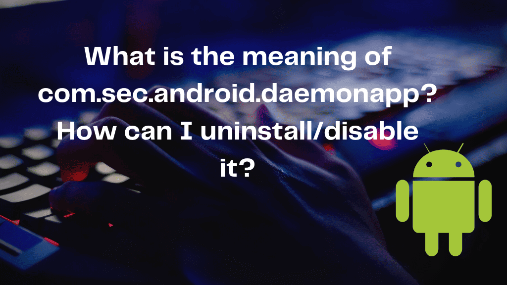 What is the meaning of com.sec.android.daemonapp? How can I uninstall/disable it?