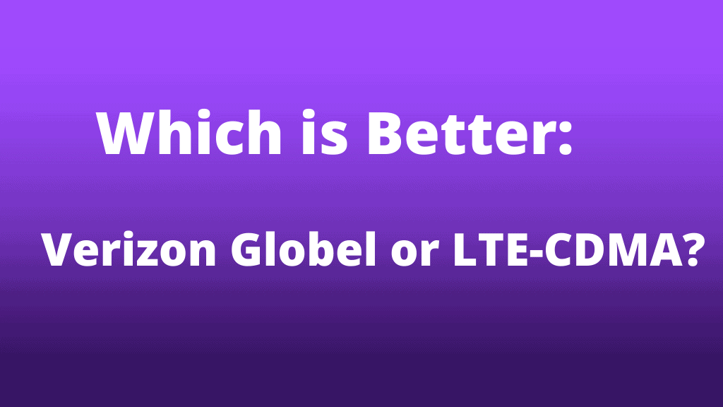 Which is better: Verizon Global or LTE-CDMA?