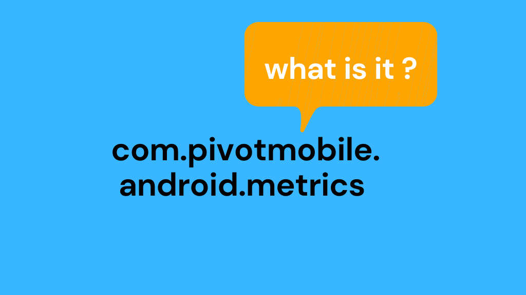 com.pivotmobile.android.metrics – what is it?