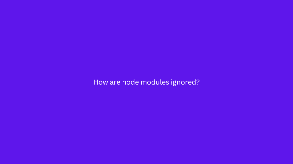 How are node modules ignored?