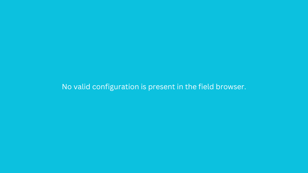 No valid configuration is present in the field browser.