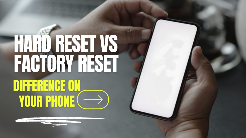 Hard Reset vs. Factory Reset: What's the Difference for Your Phone?
