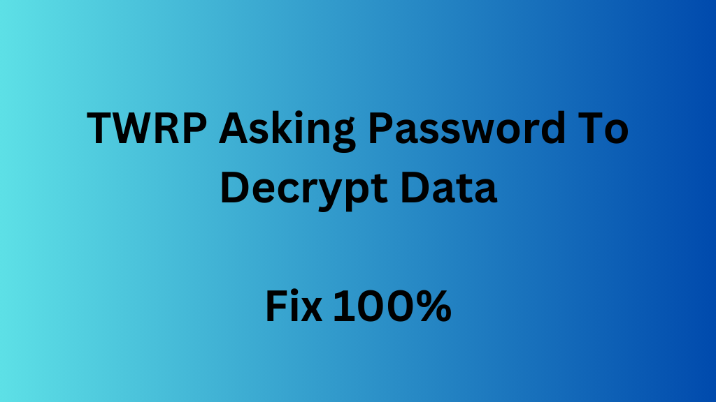 TWRP Asking Password To Decrypt Data